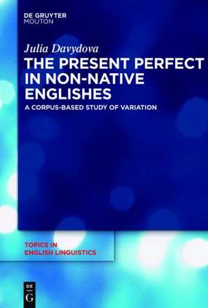 The Present Perfect in Non-Native Englishes: A Corpus-Based Study of Variation de Julia Davydova