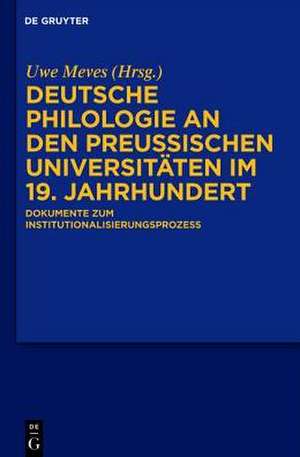 Deutsche Philologie an den preußischen Universitäten im 19. Jahrhundert: Dokumente zum Institutionalisierungsprozess de Uwe Meves