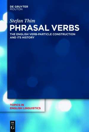 Phrasal Verbs: The English Verb-Particle Construction and its History de Stefan Thim