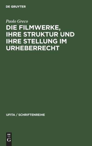 Die Filmwerke, ihre Struktur und ihre Stellung im Urheberrecht de Paolo Greco