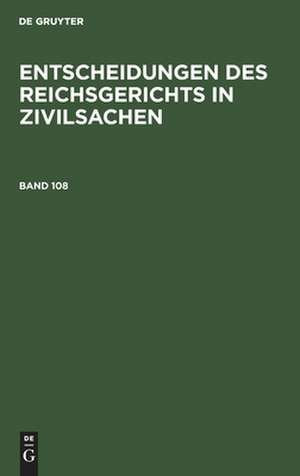 Entscheidungen des Reichsgerichts in Zivilsachen. Band 108 de Mitglieder des Gerichtshofes und der Reichsanwaltschaft