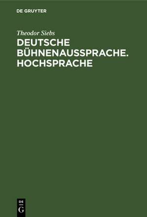 Deutsche Bühnenaussprache. Hochsprache de Theodor Siebs