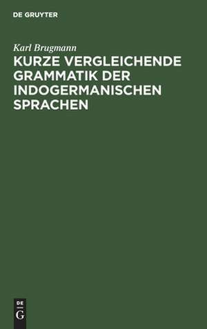 Kurze vergleichende Grammatik der indogermanischen Sprachen de Karl Brugmann