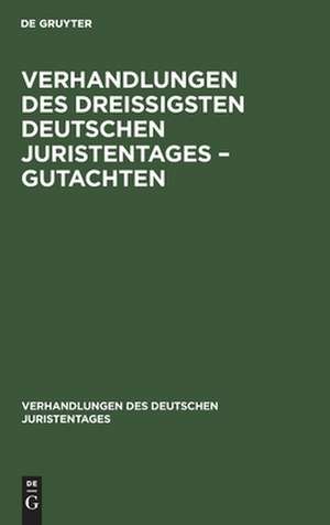 Verhandlungen des Dreißigsten Deutschen Juristentages ¿ Gutachten de Degruyter