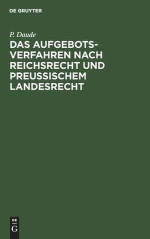 Das Aufgebotsverfahren nach Reichsrecht und Preußischem Landesrecht de P. Daude