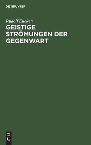 Geistige Strömungen der Gegenwart de Rudolf Eucken