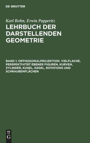 Orthogonalprojektion. Vielflache, Perspektivität ebener Figuren, Kurven, Zylinder, Kugel, Kegel, Rotations und Schraubenflächen de Erwin Papperitz