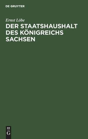 Der Staatshaushalt des Königreichs Sachsen de Ernst Löbe