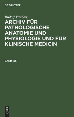 Rudolf Virchow: Archiv für pathologische Anatomie und Physiologie und für klinische Medicin. Band 125 de Rudolf Virchow