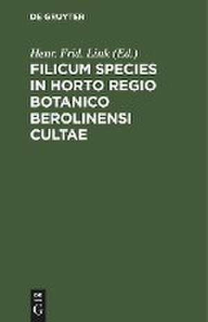 Filicum Species in Horto Regio Botanico Berolinensi Cultae de Henr. Frid. Link