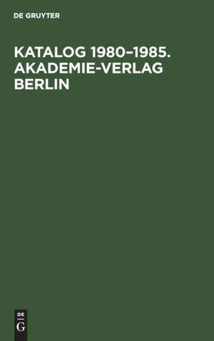 Katalog 1980¿1985. Akademie-Verlag Berlin de Degruyter