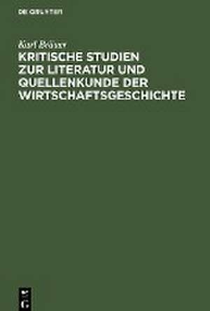 Kritische Studien zur Literatur und Quellenkunde der Wirtschaftsgeschichte de Karl Bräuer