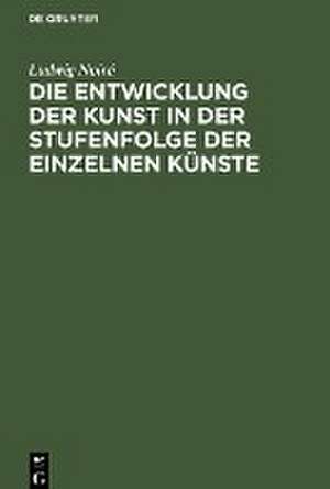 Die Entwicklung der Kunst in der Stufenfolge der einzelnen Künste de Ludwig Noiré