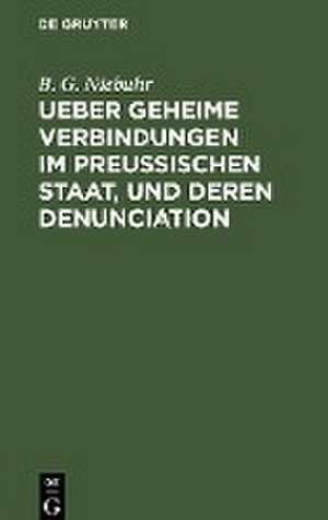 Ueber geheime Verbindungen im preußischen Staat, und deren Denunciation de B. G. Niebuhr