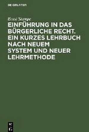 Einführung in das bürgerliche Recht. Ein kurzes Lehrbuch nach neuem System und neuer Lehrmethode de Ernst Stampe