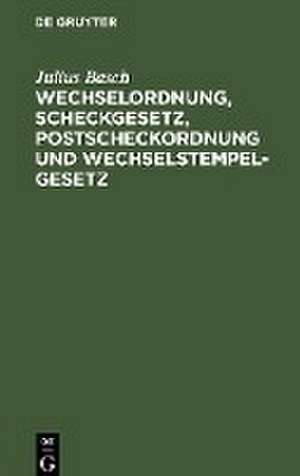 Wechselordnung, Scheckgesetz, Postscheckordnung und Wechselstempelgesetz de Julius Basch