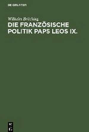 Die französische Politik Paps Leos IX. de Wilhelm Bröcking