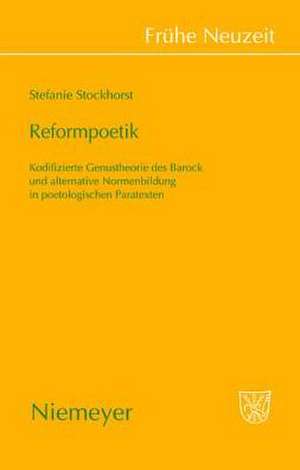 Reformpoetik: Kodifizierte Genustheorie des Barock und alternative Normenbildung in poetologischen Paratexten de Stefanie Stockhorst