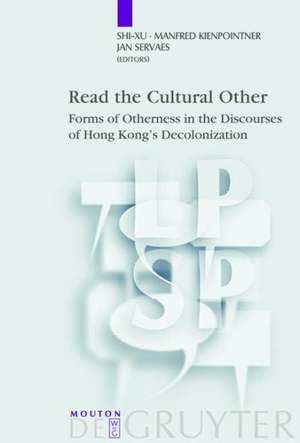 Read the Cultural Other: Forms of Otherness in the Discourses of Hong Kong's Decolonization de Shi-xu