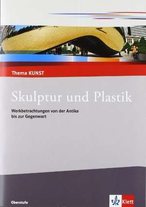 Thema Kunst. Arbeitshefte Kunst für die Sekundarstufe II. Plastik und Skulptur