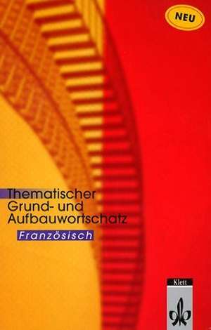 Thematischer Grund- und Aufbauwortschatz Französisch. Neue Ausgabe de Wolfgang Fischer