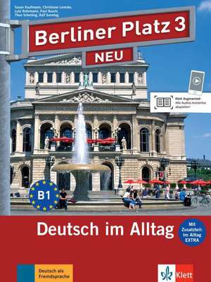 Berliner Platz 3 NEU - Lehr- und Arbeitsbuch mit Audios und Videos zum Arbeitsbuchteil und Im Alltag EXTRA de Christiane Lemcke