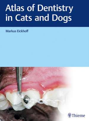 Atlas of Dentistry in Cats and Dogs de Markus Eickhoff