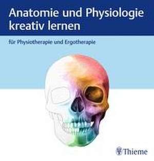 Anatomie und Physiologie kreativ lernen für Physiotherapie und Ergotherapie