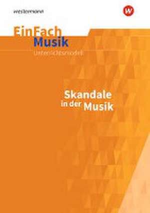 EinFach Musik. Skandale in der Musik: Jahrgangsstufen 5 - 13 de Andreas Höftmann