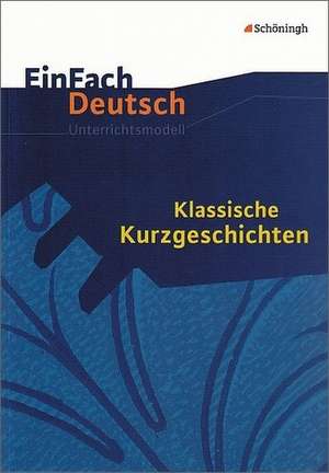 Klassische Kurzgeschichten. EinFach Deutsch Unterrichtsmodelle de Timotheus Schwake