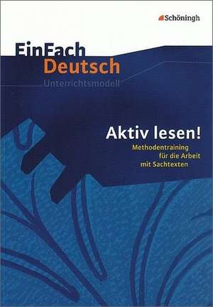 Aktiv lesen. Methodentraining für die Arbeit mit Sachtexten. EinFach Deutsch Unterrichtsmodelle