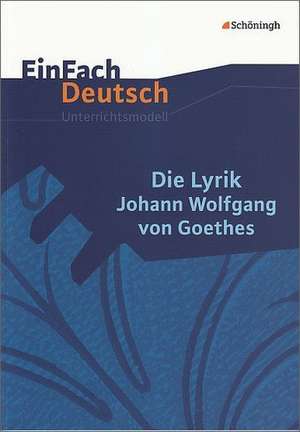 Die Lyrik Johann Wolfgang von Goethes. EinFach Deutsch Unterrichtsmodelle de Johann Wolfgang von Goethe