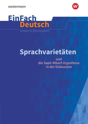 Sprachvarietäten - und die Sapir-Whorf-Hypothese in der Diskussion: Gymnasiale Oberstufe. EinFach Deutsch Unterrichtsmodelle de Alexandra Wölke