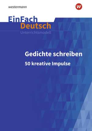 Gedichte schreiben: 50 kreative Impulse für die Sekundarstufe I und II. EinFach Deutsch Unterrichtsmodelle de Tobias Pagel