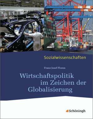 Sozialwissenschaften. Wirtschaftspolitik im Zeichen der Globalisierung: Neubearbeitung 2012 de Franz Josef Floren