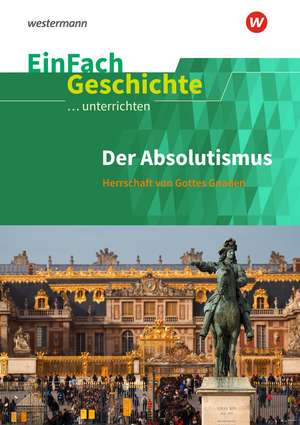 Der Absolutismus: Herrschaft von Gottes Gnaden. EinFach Geschichte ...unterrichten de Marco Anniser