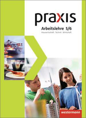 Praxis Arbeitslehre 5 /6 . Schülerband. Hauswirtschaft/Technik/Wirtschaft. Gesamtschulen. Nordrhein-Westfalen