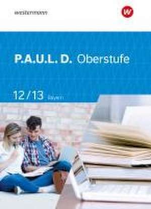 P.A.U.L. D. (Paul) 12 / 13. Schulbuch. Für die Oberstufe in Bayern de Thomas Epple