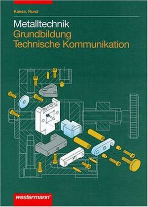 Metalltechnik. Grundbildung. Technische Kommunikation de Jürgen Kaese