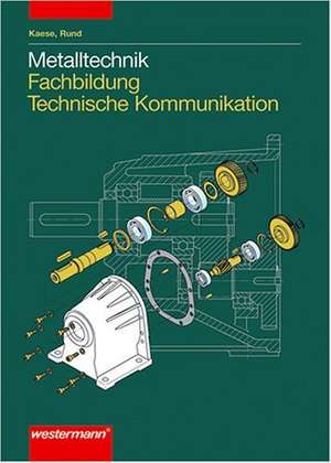 Metalltechnik. Fachbildung. Technische Kommunikation de Jürgen Kaese