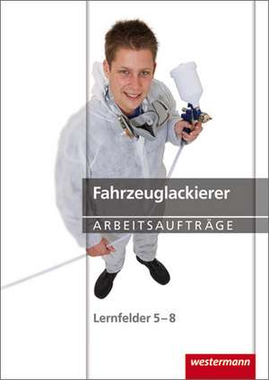 Fahrzeuglackierer Arbeitsaufträge. Lernfelder 5 - 8 de Anke Lohan