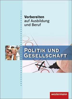 Vorbereiten auf Ausbildung und Beruf. Schülerbuch. Politik und Gesellschaft de Roland Freitag