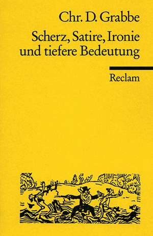 Scherz, Satire, Ironie und tiefere Bedeutung de Christian Dietrich Grabbe