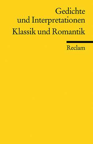 Gedichte und Interpretationen 3. Klassik und Romantik de Wulf Segebrecht