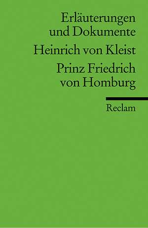 Prinz Friedrich von Homburg. Erläuterungen und Dokumente de Heinrich von Kleist