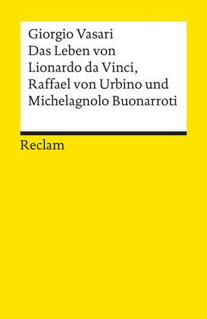 Das Leben von Leonardo da Vinci Raffael von Urbino und Michelangelo Buonarroti de Roland Kanz