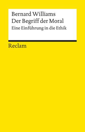 Der Begriff der Moral. Eine Einführung in die Ethik de Bernard Williams