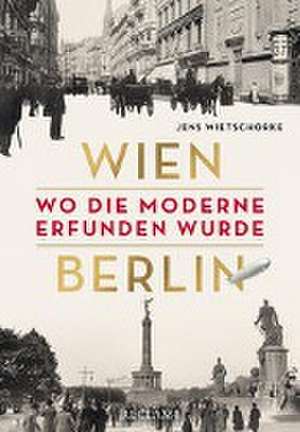 Wien - Berlin. Wo die Moderne erfunden wurde de Jens Wietschorke