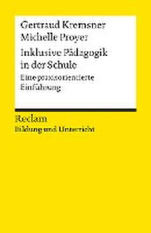 Inklusive Pädagogik in der Schule. Eine praxisorientierte Einführung. Reclam Bildung und Unterricht de Gertraud Kremsner