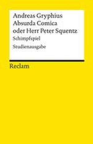 Absurda Comica Oder Herr Peter Squentz. Schimpfspiel. Studienausgabe de Andreas Gryphius